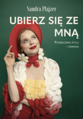 Okładka książki Ubierz się ze mną - Podręcznik stylu i odwagi Sandra Plajzer