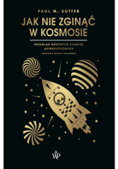 Okładka książki Jak nie zginąć w kosmosie. Przegląd groźnych zjawisk astrofizycznych Paul M. Sutter