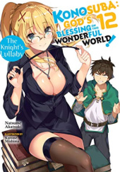 Okładka książki Konosuba: God's Blessing on This Wonderful World!, Vol. 12: The Knight's Lullaby (light novel) Natsume Akatsuki, Kurone Mishima