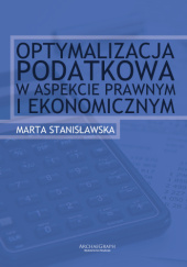 Okładka książki Optymalizacja podatkowa w aspekcie prawnym i ekonomicznym Marta Stanisławska
