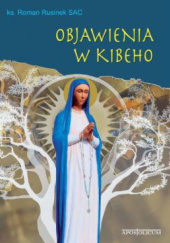 Okładka książki Objawienia w Kibeho. Roman Rusinek