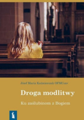 Okładka książki Droga modlitwy. Ku zaślubinom z Bogiem Józef Maria Kaźmierczak