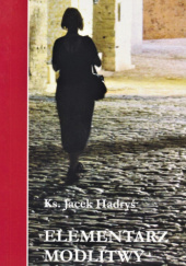 Okładka książki Elementarz modlitwy, 100 pytań - 101 odpowiedzi Jacek Hadryś