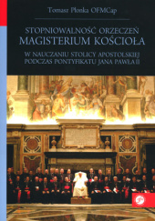 Okładka książki Stopniowalność orzeczeń Magisterium Kościoła w nauczaniu Stolicy Apostolskiej podczas pontyfikatu Jana Pawła II Tomasz Płonka