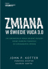 Okładka książki Zmiana w świecie VUCA 3.0 – Jak organizacje mogą osiągać sukcesy dzięki nowemu podejściu do zarządzania zmianą Vanessa Akhtar,&nbsp;Gaurav Gupta,&nbsp;John P. Kotter