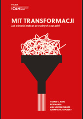 Okładka książki Mit transformacji. Jak odnosić sukces w trudnych czasach Jonathan Copulsky, Gerald C. Kane, Rich Nanda, Anh Nguyen Phillips