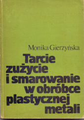 Okładka książki Tarcie zużycie i smarowanie w obróbce plastycznej metali Monika Gierzyńska
