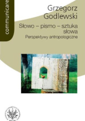 Okładka książki Słowo - pismo - sztuka słowa. Perspektywy antropologiczne Grzegorz Godlewski