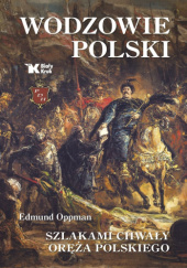 Okładka książki Wodzowie Polski. Szlakami chwały oręża polskiego Edmund Oppman