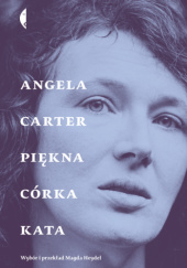 Okładka książki Piękna córka kata. Opowiadania zebrane Angela Carter