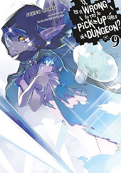 Is It Wrong to Try to Pick Up Girls in a Dungeon?, Vol. 9 (light novel)