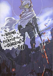 Okładka książki Is It Wrong to Try to Pick Up Girls in a Dungeon?, Vol. 10 (light novel) Fujino Omori, Suzuhito Yasuda