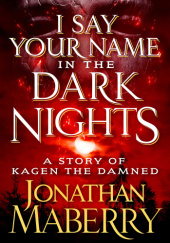Okładka książki I Say Your Name in the Dark Nights: A Story of Kagen the Damned Jonathan Maberry