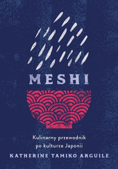 Okładka książki Meshi. Kulinarny przewodnik po kulturze Japonii Katherine Tamiko Arguile
