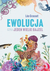 Okładka książki Ewolucja, czyli jeden wielki bajzel Leo Grasset