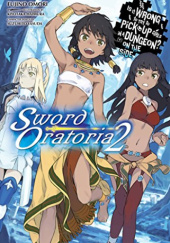 Okładka książki Is It Wrong to Try to Pick Up Girls in a Dungeon? On the Side: Sword Oratoria, Vol. 2 (light novel) Kiyotaka Haimura, Fujino Omori