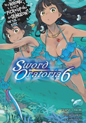 Okładka książki Is It Wrong to Try to Pick Up Girls in a Dungeon? On the Side: Sword Oratoria, Vol. 6 (light novel) Kiyotaka Haimura, Fujino Omori