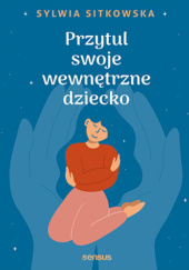 Okładka książki Przytul swoje wewnętrzne dziecko Sylwia Sitkowska