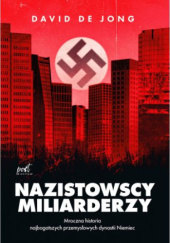 Okładka książki Nazistowscy miliarderzy. Mroczna historia najbogatszych przemysłowych dynastii Niemiec David de Jong