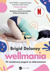 Okładka książki Wellmania. W niezdrowej pogoni za dobrostanem Brigid Delaney