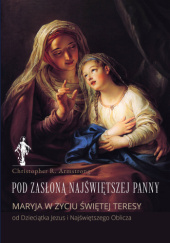 Pod zasłoną Najświętszej Panny. Maryja w życiu św. Teresy od Dzieciątka Jezus i Naświętszego Oblicza