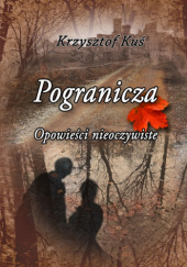 Okładka książki Pogranicza. Opowieści nieoczywiste Krzysztof Kuś