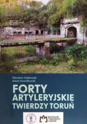 Okładka książki Forty artyleryjskie Twierdzy Toruń Mirosław Giętkowski, Adam Kowalkowski
