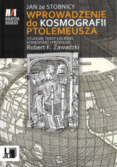 Okładka książki Wprowadzenie do Kosmografii Ptolemeusza Robert K. Zawadzki, Jan ze Stobnicy