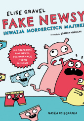 Okładka książki Fake newsy. Inwazja morderczych majtek! Elise Gravel