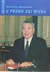 Okładka książki U progu XXI wieku Nursułtan Nazarbajew