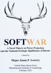 Okładka książki Softwar: A Novel Theory on Power Projection and the National Strategic Significance of Bitcoin Jason Paul Lowery
