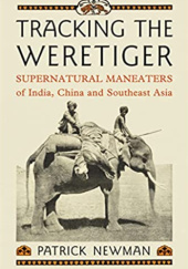 Okładka książki Tracking the Weretiger: Supernatural Man-Eaters of India, China and Southeast Asia Patrick Newman