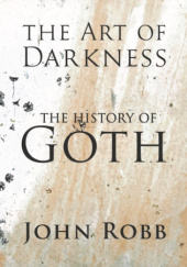 Okładka książki The Art of Darkness. The History of Goth John Robb
