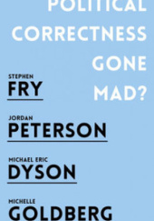 Okładka książki Political Correctness Gone Mad? Michael Eric Dyson, Stephen Fry, Michelle Goldberg, Jordan Peterson