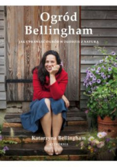 Okładka książki Ogród Bellingham .Jak uprawiać ogród w zgodzie z naturą Katarzyna Bellingham