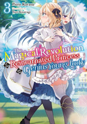 Okładka książki The Magical Revolution of the Reincarnated Princess and the Genius Young Lady, Vol. 3 (light novel) Piero Karasu, Yuri Kisaragi