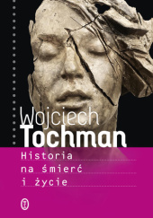 Okładka książki Historia na śmierć i życie Wojciech Tochman