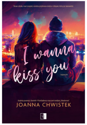 Okładka książki I Wanna Kiss You Joanna Chwistek