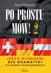 Okładka książki Po prostu mów! część 2. Język niemiecki bez gramatyki Kamil Mykowski