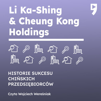 Li Ka-Shing i Cheung Kong Holdings. Biznesowa i życiowa biografia