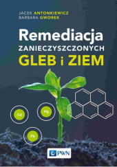 Okładka książki Remediacja zanieczyszczonych gleb i ziem Jacek Antonkiewicz, Barbara Gworek