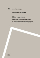 Okładka książki Słabe ciała wojny. Biologie i biografie kobiet w obozach koncentracyjnych Barbara Czarnecka