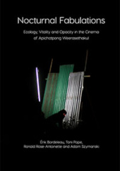 Okładka książki Nocturnal Fabulations. Ecology, Vitality and Opacity in the Cinema of Apichatpong Weerasethakul Érik Bordeleau