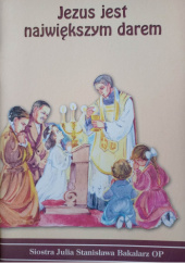 Okładka książki Jezus jest największym darem Julia Stanisława Bakalarz OP