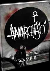 Okładka książki Anarchiści. Wampir Maskarada Matthew Dawkins, Juhana Pettersson