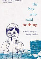Okładka książki The Boy Who Said Nothing - A Child's Story of Fleeing Conflict Mirsad Solakovic