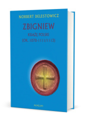Okładka książki Zbigniew książę Polski (ok. 1070-1111/1113) Norbert Delestowicz