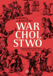 Okładka książki Warcholstwo. Prawdziwa historia polskiej szlachty Kamil Janicki