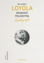 Okładka książki Opowieść Pielgrzyma. Autobiografia św. Ignacy Loyola