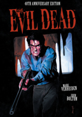 Okładka książki The Evil Dead: 40th Anniversary Edition John Bolton, Mark Verheiden